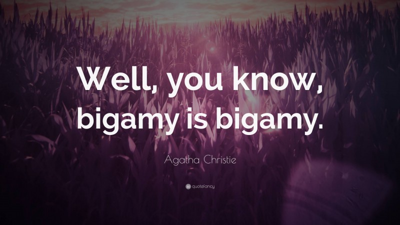 Agatha Christie Quote: “Well, you know, bigamy is bigamy.”