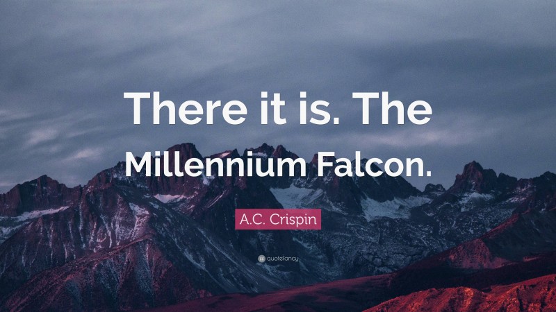 A.C. Crispin Quote: “There it is. The Millennium Falcon.”