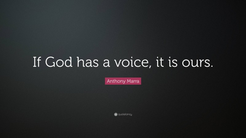 Anthony Marra Quote: “If God has a voice, it is ours.”