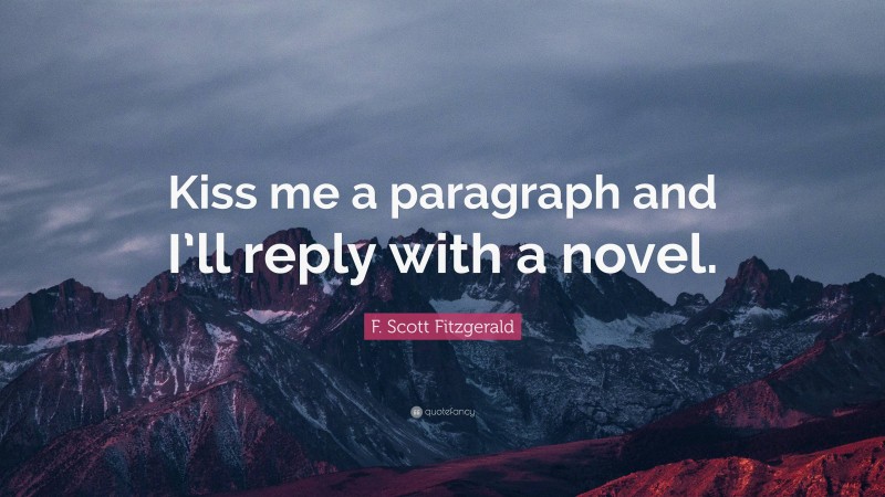 F. Scott Fitzgerald Quote: “Kiss me a paragraph and I’ll reply with a novel.”