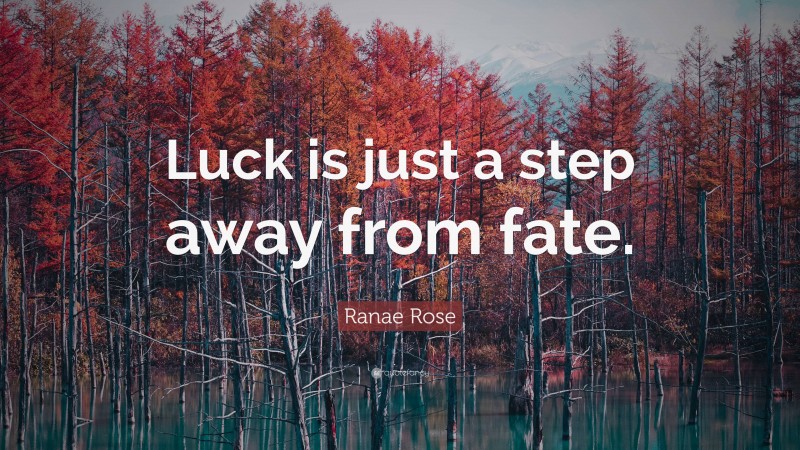 Ranae Rose Quote: “Luck is just a step away from fate.”