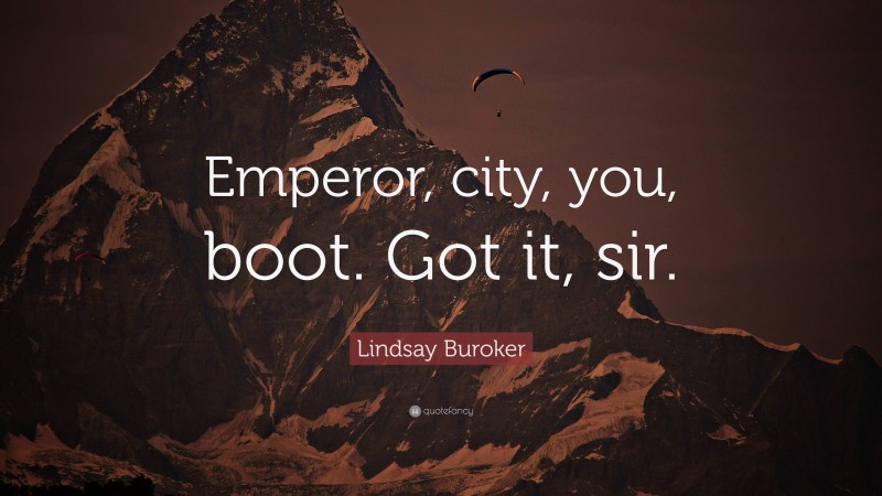 Lindsay Buroker Quote: “Emperor, city, you, boot. Got it, sir.”