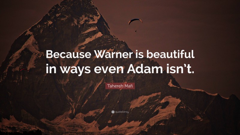 Tahereh Mafi Quote: “Because Warner is beautiful in ways even Adam isn’t.”