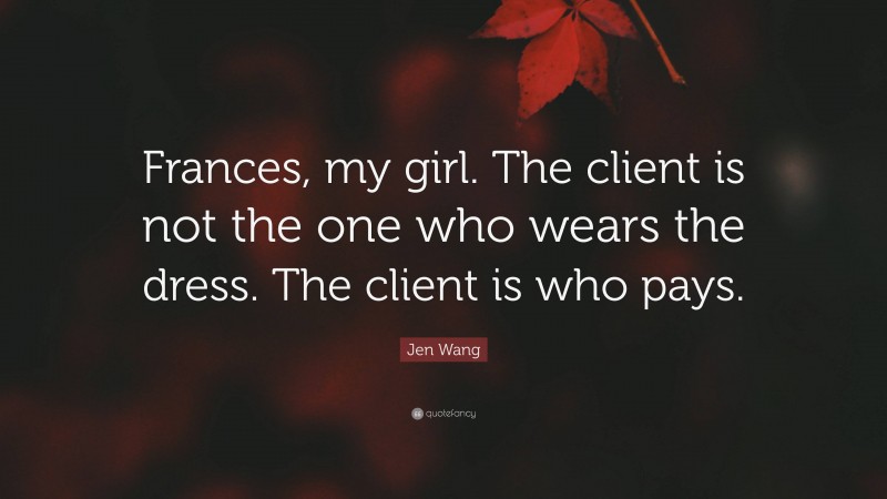 Jen Wang Quote: “Frances, my girl. The client is not the one who wears the dress. The client is who pays.”