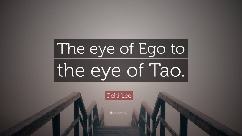 Ilchi Lee Quote: “The eye of Ego to the eye of Tao.”