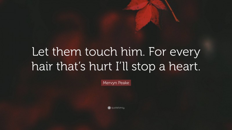 Mervyn Peake Quote: “Let them touch him. For every hair that’s hurt I’ll stop a heart.”