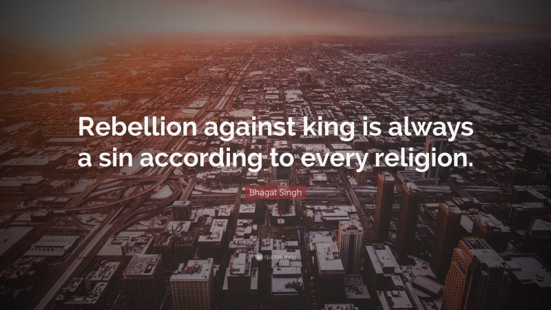 Bhagat Singh Quote: “Rebellion against king is always a sin according to every religion.”