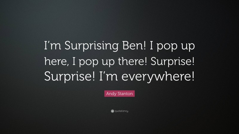 Andy Stanton Quote: “I’m Surprising Ben! I pop up here, I pop up there! Surprise! Surprise! I’m everywhere!”