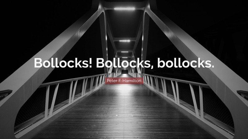 Peter F. Hamilton Quote: “Bollocks! Bollocks, bollocks.”