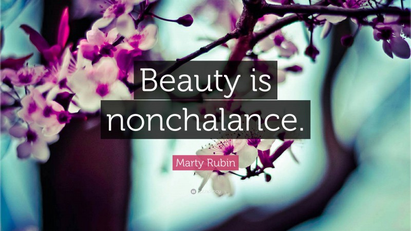 Marty Rubin Quote: “Beauty is nonchalance.”