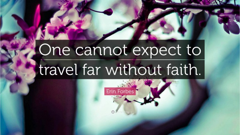 Erin Forbes Quote: “One cannot expect to travel far without faith.”