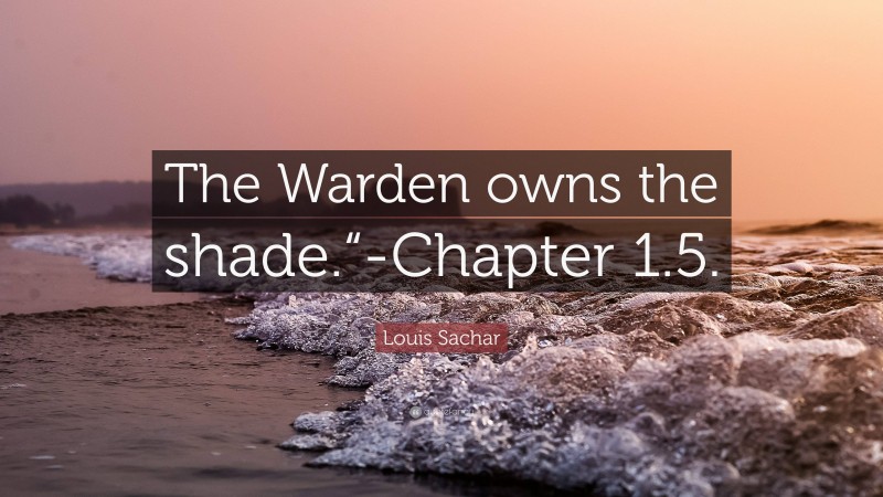 Louis Sachar Quote: “The Warden owns the shade.“-Chapter 1.5.”