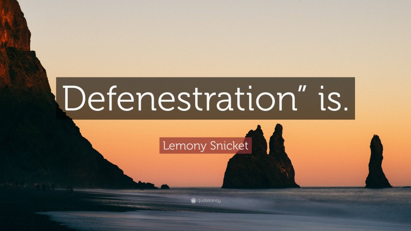 Lemony Snicket Quote: “Defenestration” is.”