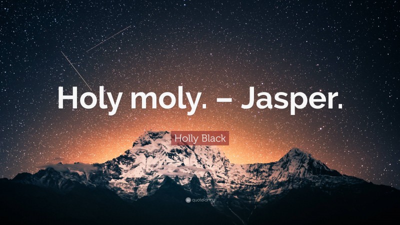 Holly Black Quote: “Holy moly. – Jasper.”