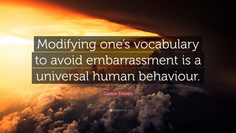 Gaston Dorren Quote: “Modifying one’s vocabulary to avoid embarrassment is a universal human behaviour.”