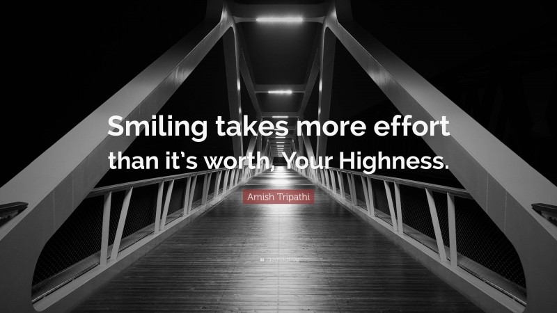 Amish Tripathi Quote: “Smiling takes more effort than it’s worth, Your Highness.”