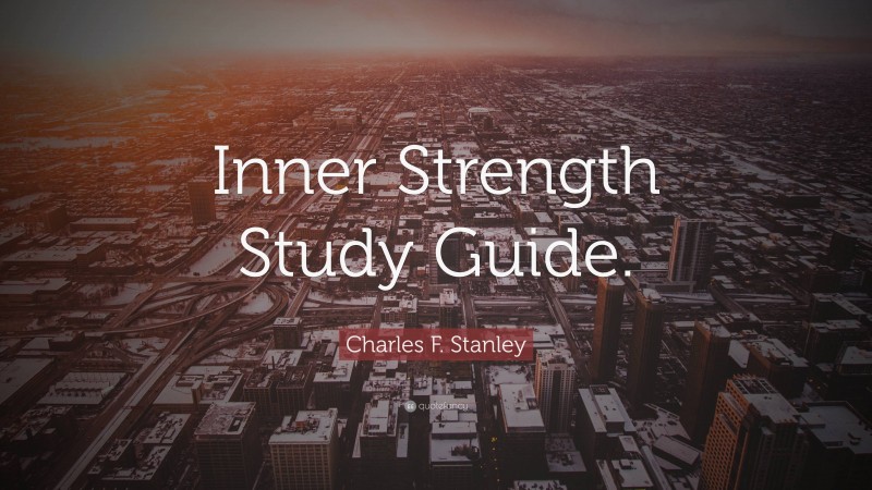 Charles F. Stanley Quote: “Inner Strength Study Guide.”