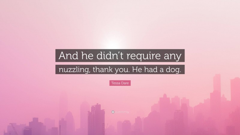 Tessa Dare Quote: “And he didn’t require any nuzzling, thank you. He had a dog.”