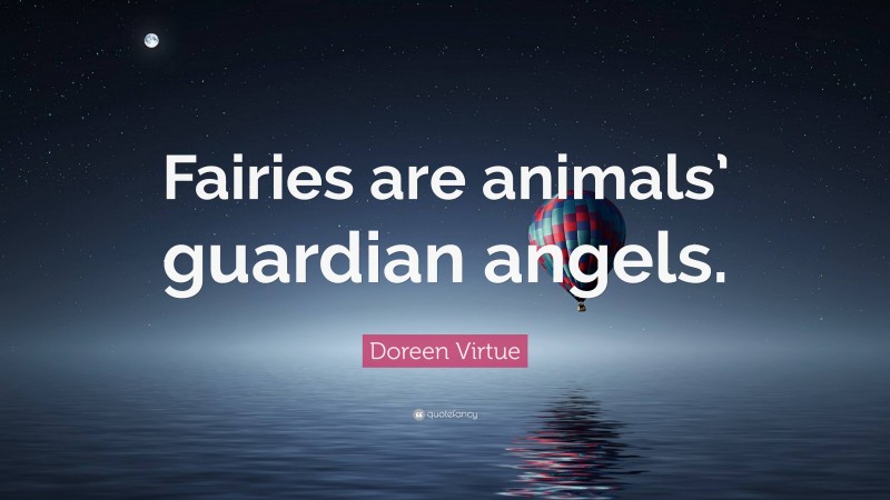 Doreen Virtue Quote: “Fairies are animals’ guardian angels.”