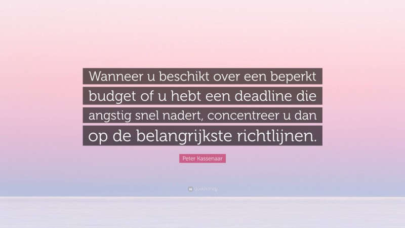 Peter Kassenaar Quote: “Wanneer u beschikt over een beperkt budget of u hebt een deadline die angstig snel nadert, concentreer u dan op de belangrijkste richtlijnen.”