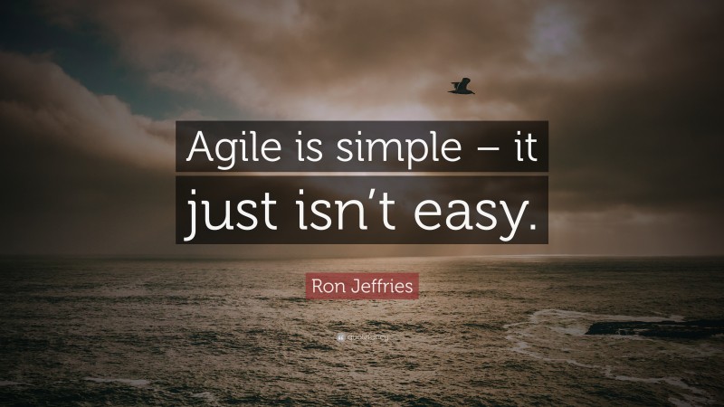 Ron Jeffries Quote: “Agile is simple – it just isn’t easy.”