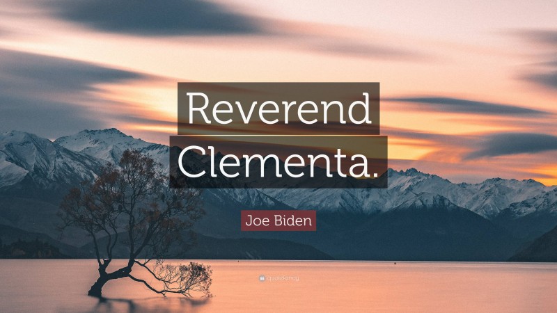 Joe Biden Quote: “Reverend Clementa.”