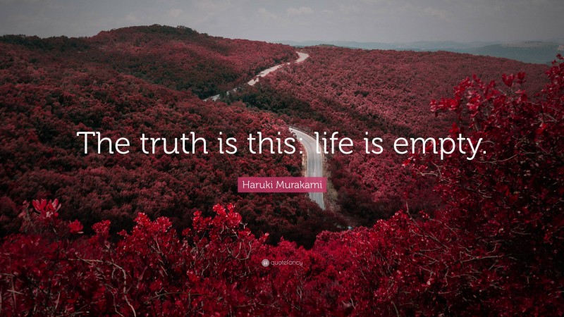 Haruki Murakami Quote: “The truth is this: life is empty.”