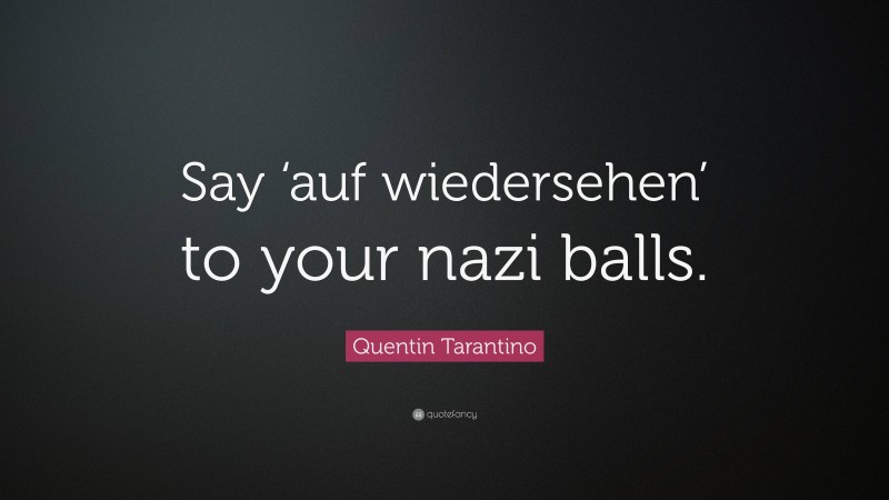 Quentin Tarantino Quote: “Say ‘auf wiedersehen’ to your nazi balls.”