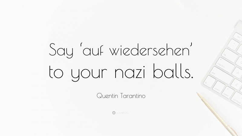 Quentin Tarantino Quote: “Say ‘auf wiedersehen’ to your nazi balls.”