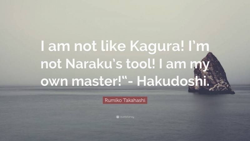 Rumiko Takahashi Quote: “I am not like Kagura! I’m not Naraku’s tool! I am my own master!“- Hakudoshi.”