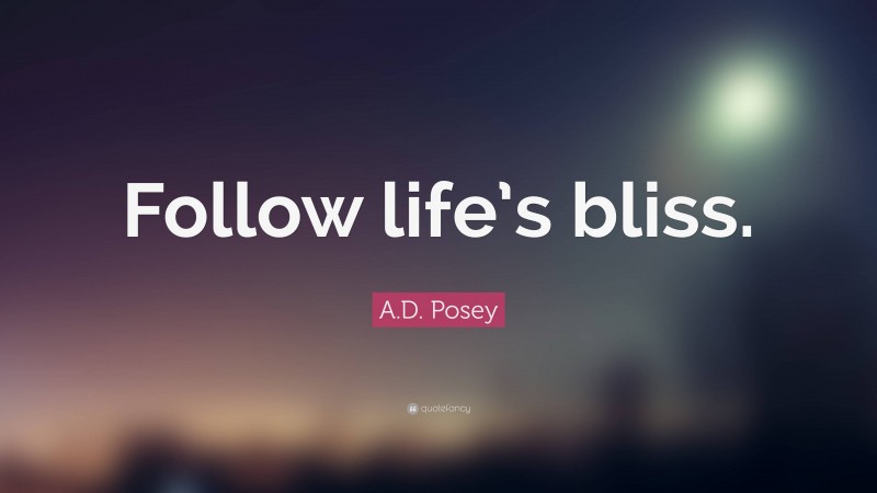 A.D. Posey Quote: “Follow life’s bliss.”