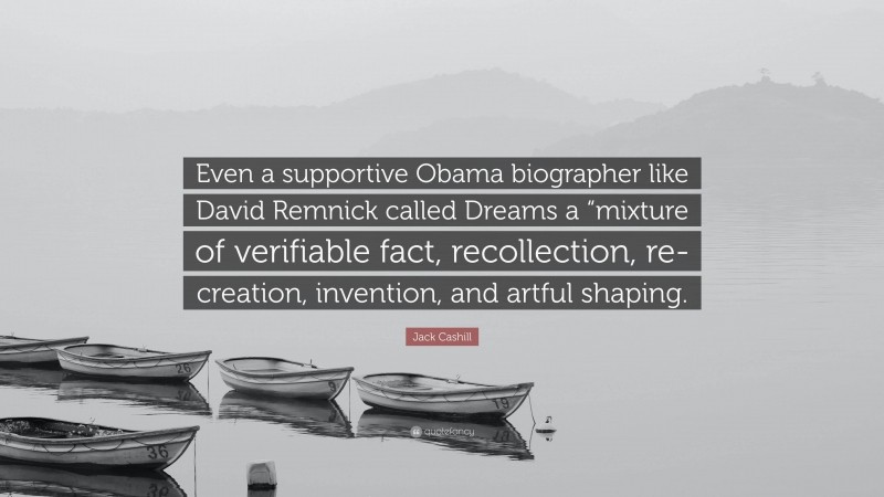 Jack Cashill Quote: “Even a supportive Obama biographer like David Remnick called Dreams a “mixture of verifiable fact, recollection, re-creation, invention, and artful shaping.”