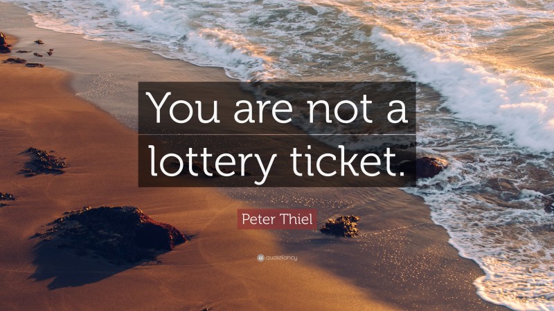 Peter Thiel Quote: “You are not a lottery ticket.”