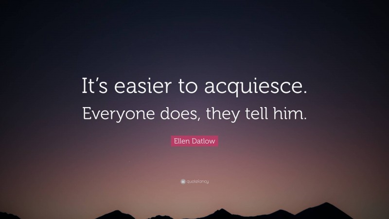 Ellen Datlow Quote: “It’s easier to acquiesce. Everyone does, they tell him.”