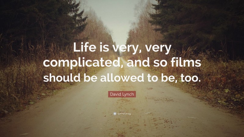 David Lynch Quote: “Life is very, very complicated, and so films should be allowed to be, too.”