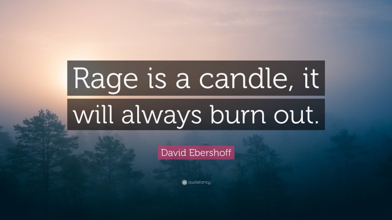 David Ebershoff Quote: “Rage is a candle, it will always burn out.”