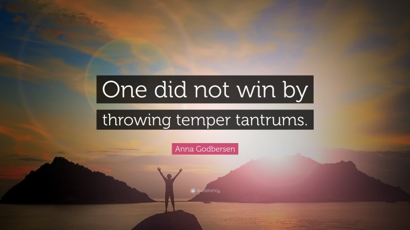 Anna Godbersen Quote: “One did not win by throwing temper tantrums.”