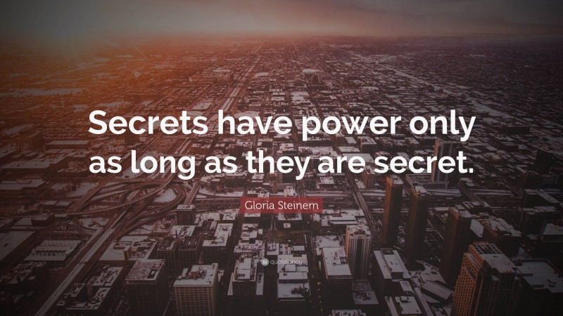 Gloria Steinem Quote: “Secrets have power only as long as they are secret.”