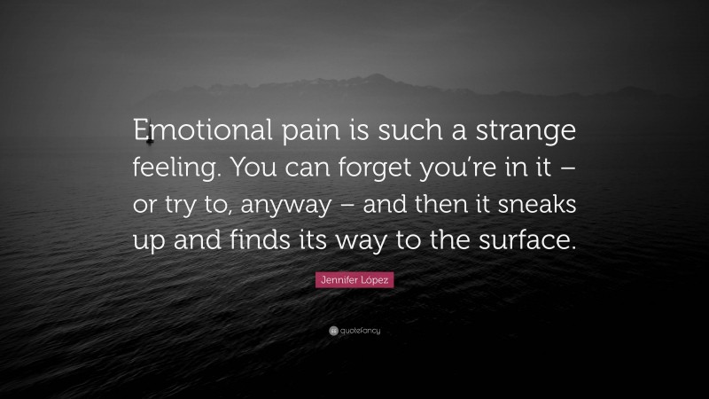 Jennifer López Quote: “Emotional Pain Is Such A Strange Feeling. You ...