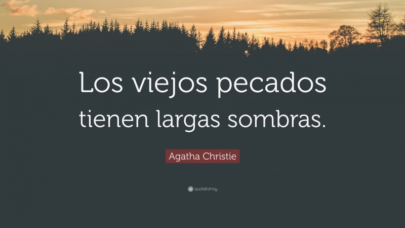 Agatha Christie Quote: “Los viejos pecados tienen largas sombras.”