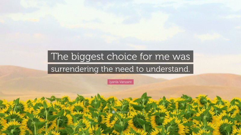 Iyanla Vanzant Quote: “The biggest choice for me was surrendering the need to understand.”