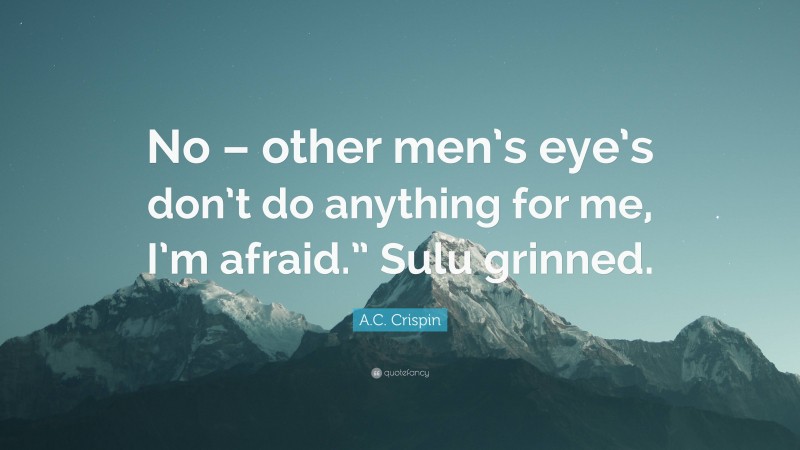 A.C. Crispin Quote: “No – other men’s eye’s don’t do anything for me, I’m afraid.” Sulu grinned.”