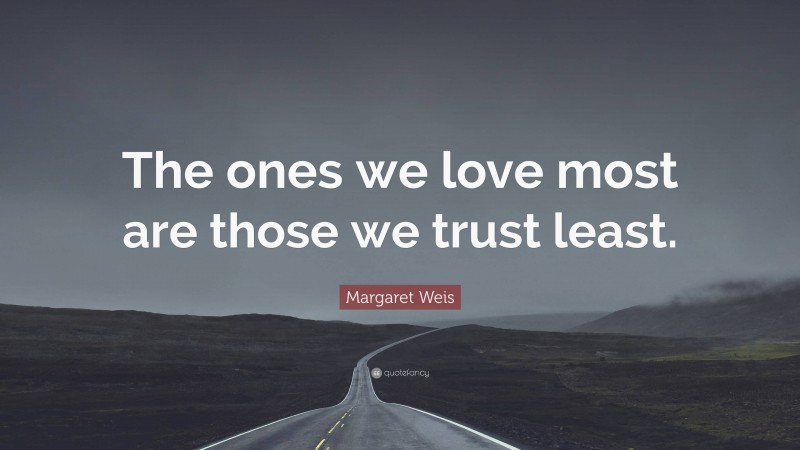 Margaret Weis Quote: “The ones we love most are those we trust least.”