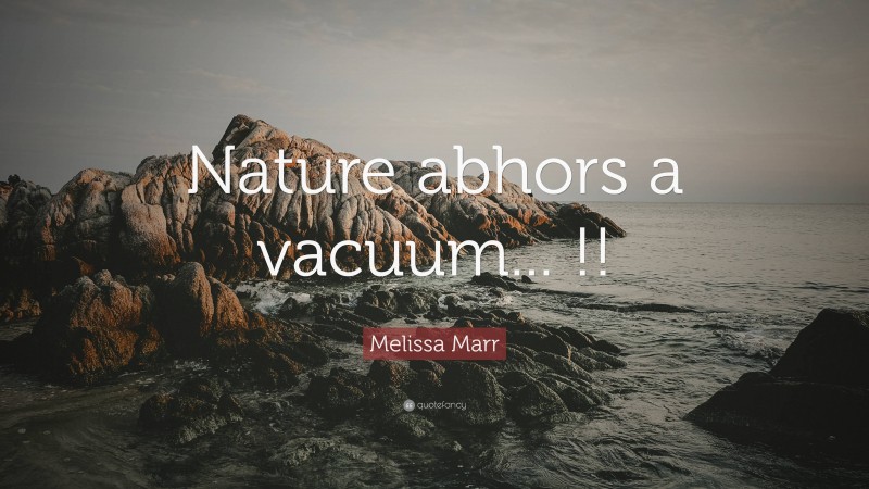 Melissa Marr Quote: “Nature abhors a vacuum... !!”