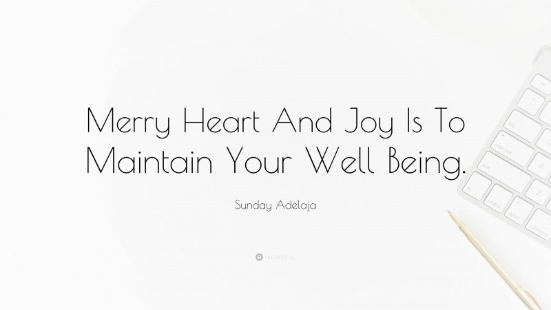 Sunday Adelaja Quote: “Merry Heart And Joy Is To Maintain Your Well Being.”