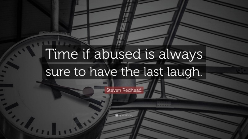 Steven Redhead Quote: “Time if abused is always sure to have the last laugh.”