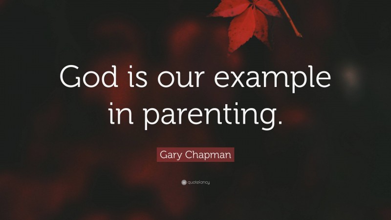 Gary Chapman Quote: “God is our example in parenting.”