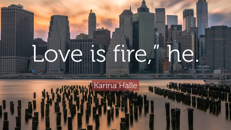 Karina Halle Quote: “Love is fire,” he.”