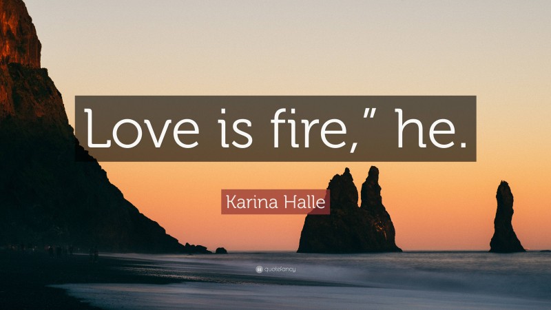 Karina Halle Quote: “Love is fire,” he.”