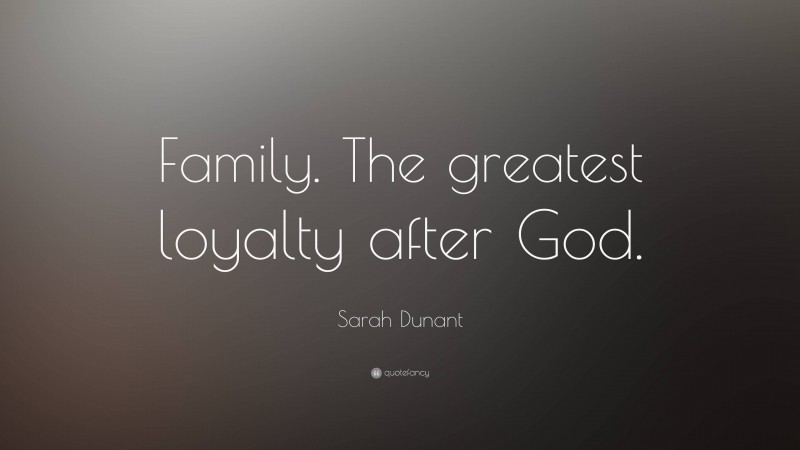 Sarah Dunant Quote: “Family. The greatest loyalty after God.”